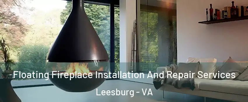 Floating Fireplace Installation And Repair Services Leesburg - VA