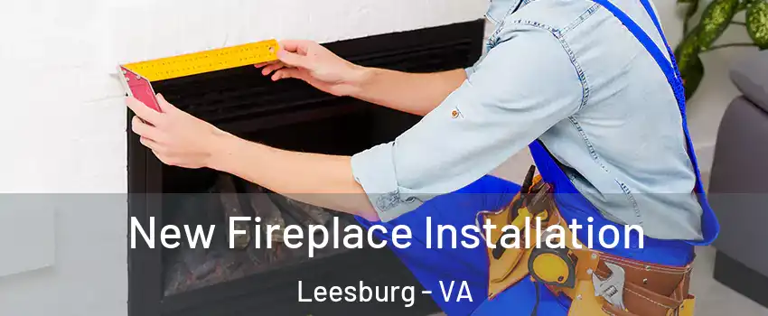  New Fireplace Installation Leesburg - VA