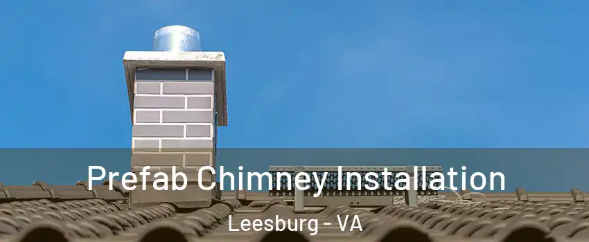  Prefab Chimney Installation Leesburg - VA