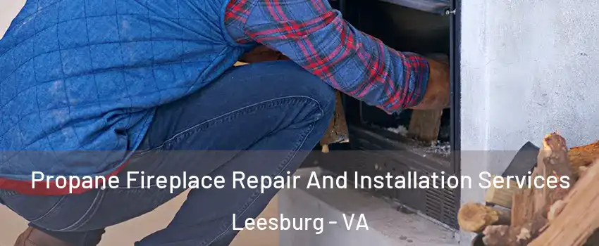  Propane Fireplace Repair And Installation Services Leesburg - VA