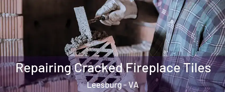  Repairing Cracked Fireplace Tiles Leesburg - VA